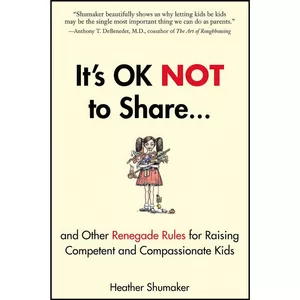 کتاب It&#39;s OK Not to Share and Other Renegade Rules for Raising Competent and Compassionate Kids اثر Heather Shumaker and Joy Kolitsky انتشارات TarcherPerigee