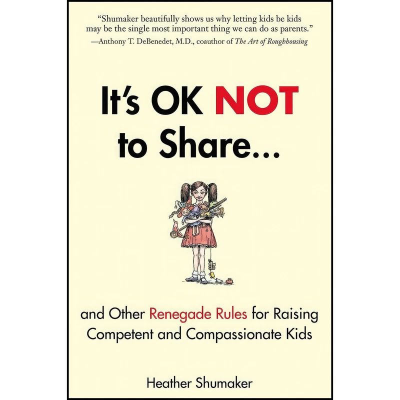 کتاب It's OK Not to Share and Other Renegade Rules for Raising Competent and Compassionate Kids اثر Heather Shumaker and Joy Kolitsky انتشارات TarcherPerigee