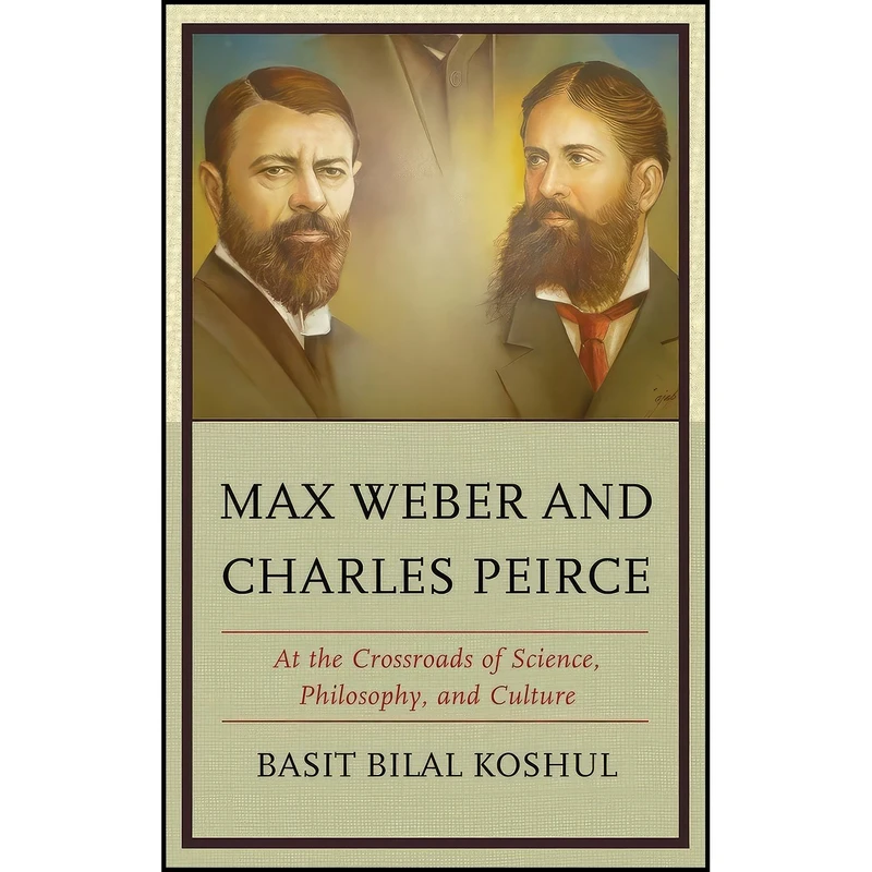 کتاب Max Weber and Charles Peirce اثر Basit Bilal Koshul انتشارات Lexington Books