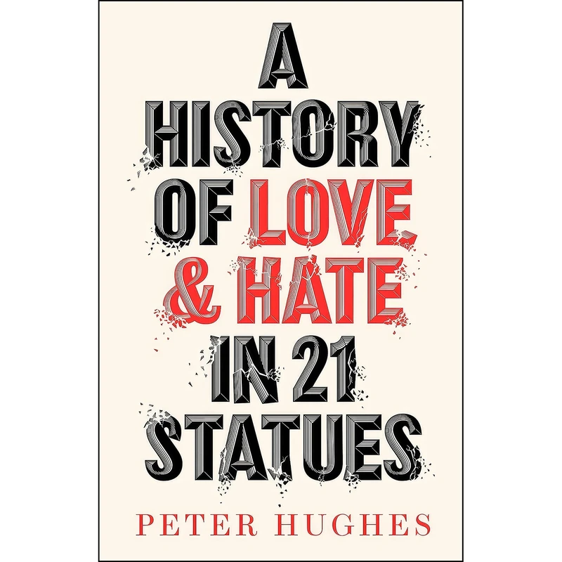 کتاب A History of Love and Hate in 21 Statues اثر Peter Hughes انتشارات Aurum Press