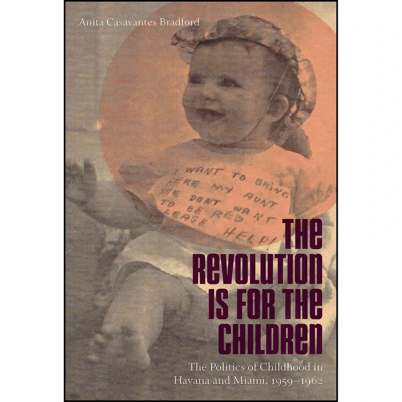کتاب The Revolution Is for the Children اثر Anita Casavantes Bradford انتشارات The University of North Carolina Press