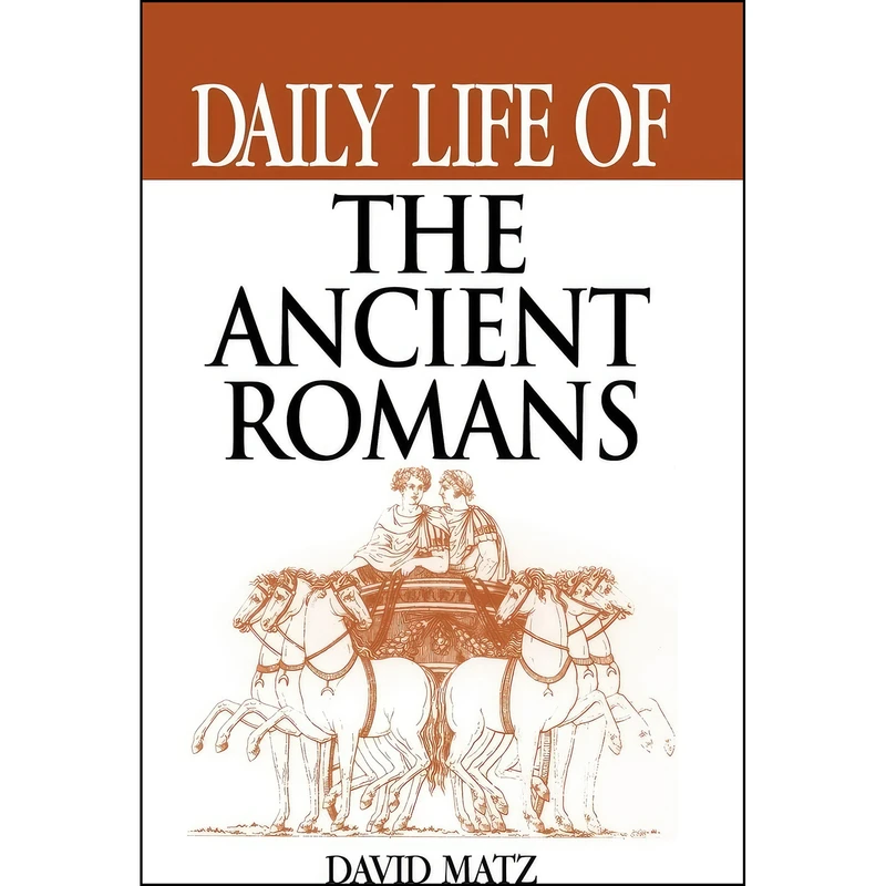 کتاب Daily Life of the Ancient Romans  اثر David Matz انتشارات Greenwood