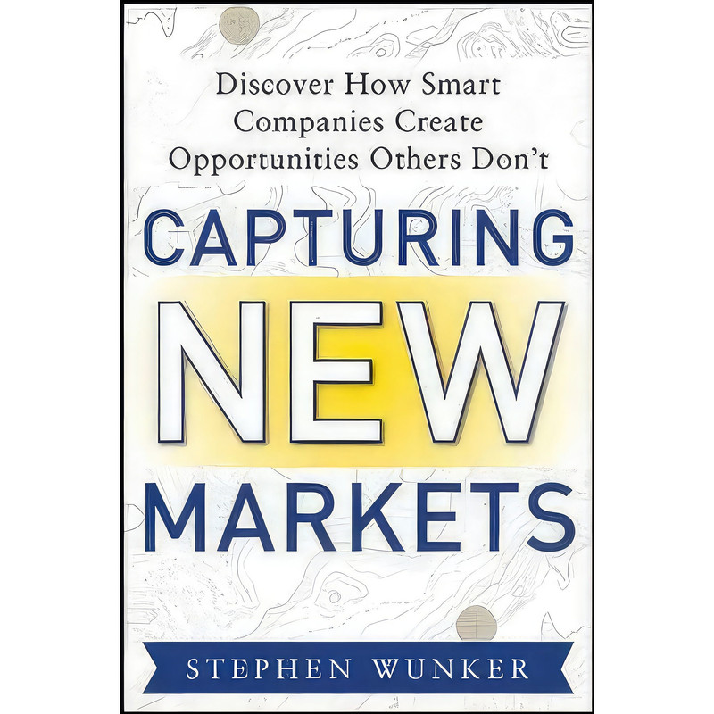 کتاب Capturing New Markets اثر Stephen Wunker انتشارات McGraw-Hill