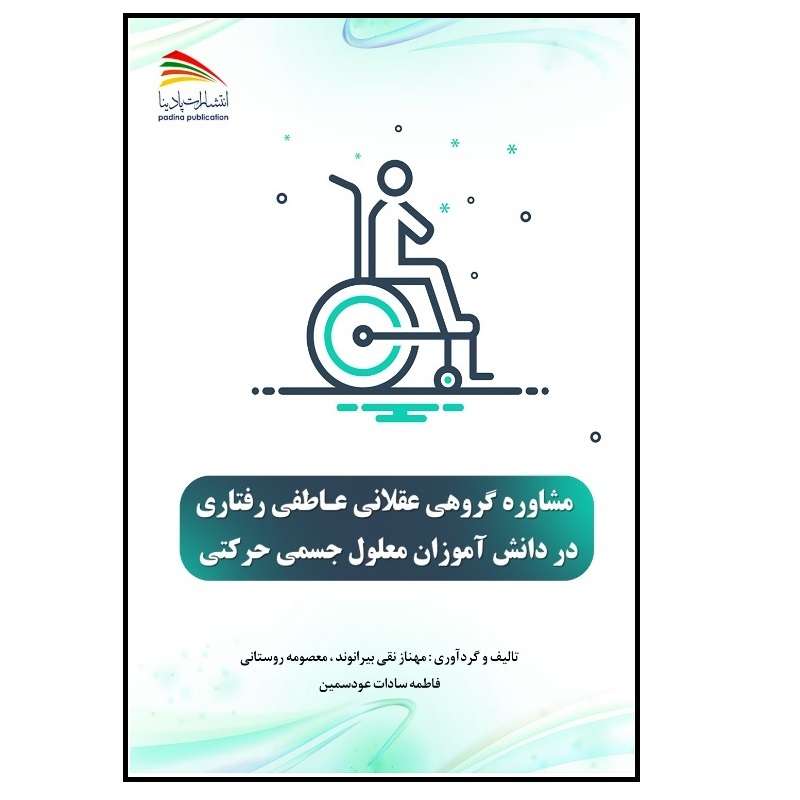 کتاب مشاوره گروهی عقلانی عاطفی رفتاری در دانش‌آموزان معلول جسمی حرکتی اثر جمعی از نویسندگان انتشارات پادینا