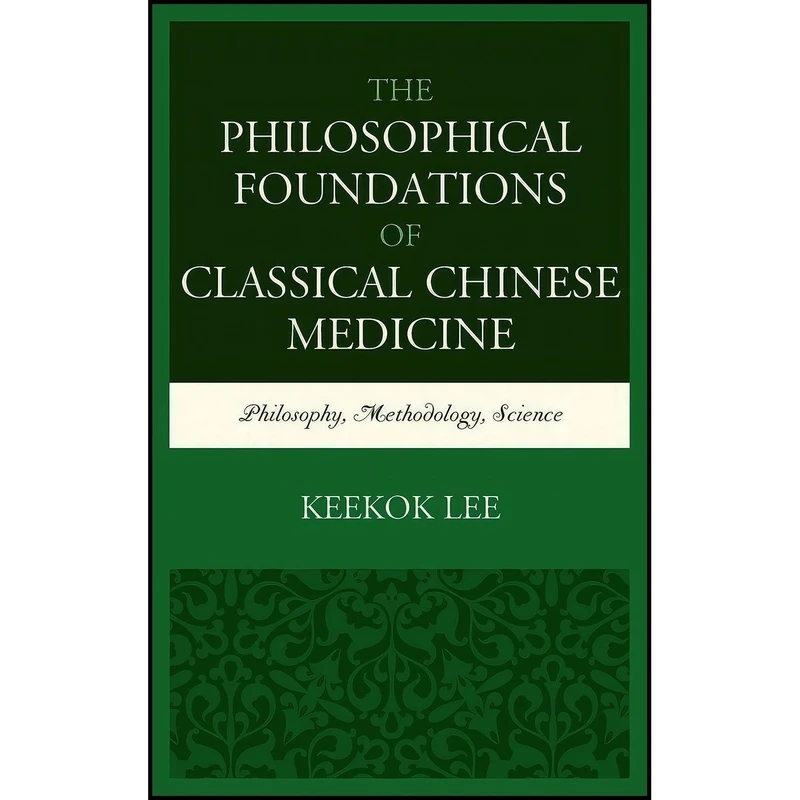کتاب The Philosophical Foundations of Classical Chinese Medicine اثر Keekok Lee انتشارات Lexington Books