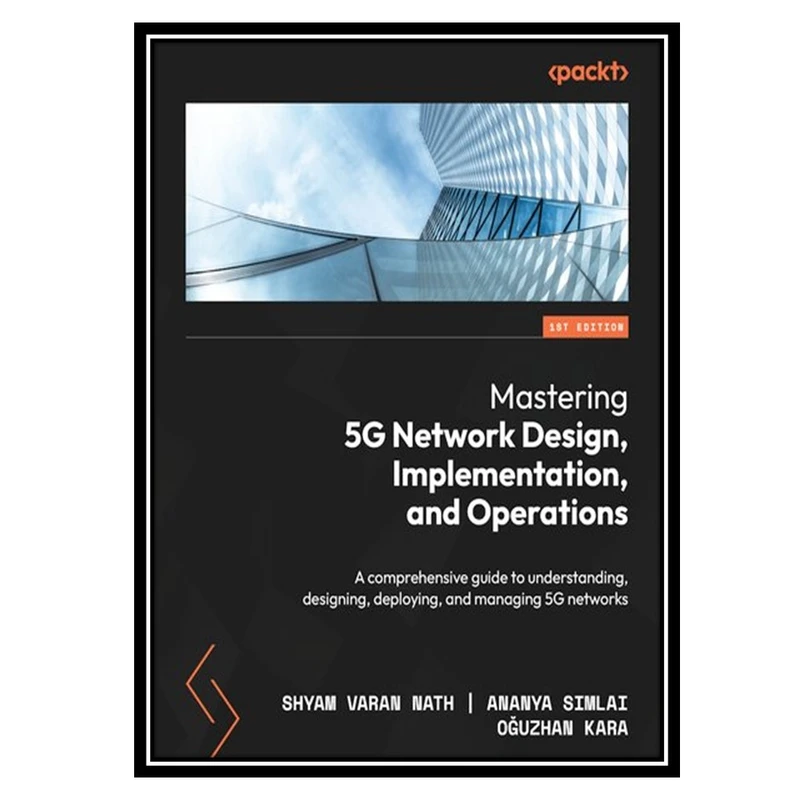 کتاب Mastering 5G Network Design, Implementation, and Operations: A comprehensive guide to understanding, designing, deploying اثر جمعی از نویسندگان انتشارات مؤلفین طلایی