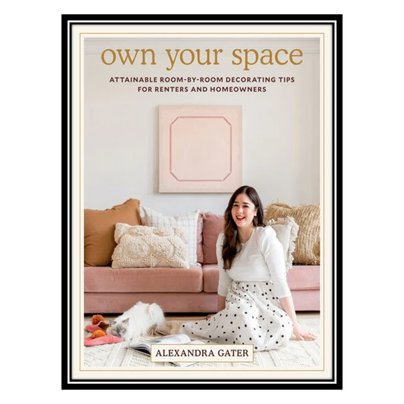 کتاب Own Your Space: Attainable Room-by-Room Decorating Tips for Renters and Homeowners اثر Alexandra Gater انتشارات مؤلفین طلایی
