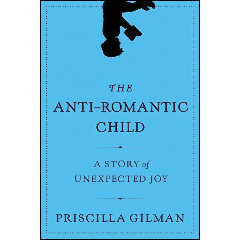 کتاب The Anti-Romantic Child اثر Priscilla Gilman انتشارات Harper