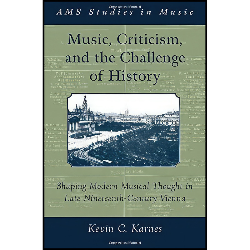 کتاب Music, Criticism, and the Challenge of History اثر Kevin Karnes انتشارات Oxford University Press
