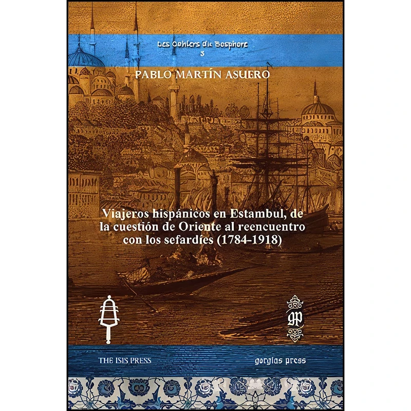 کتاب Viajeros hispanicos en Estambul, de la cuestion de Oriente al reencuentro con los sefardies  اثر Pablo Martin Asuero انتشارات Gorgias Press