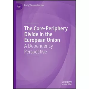 کتاب The Core-Periphery Divide in the European Union اثر Rudy Weissenbacher انتشارات Palgrave Macmillan