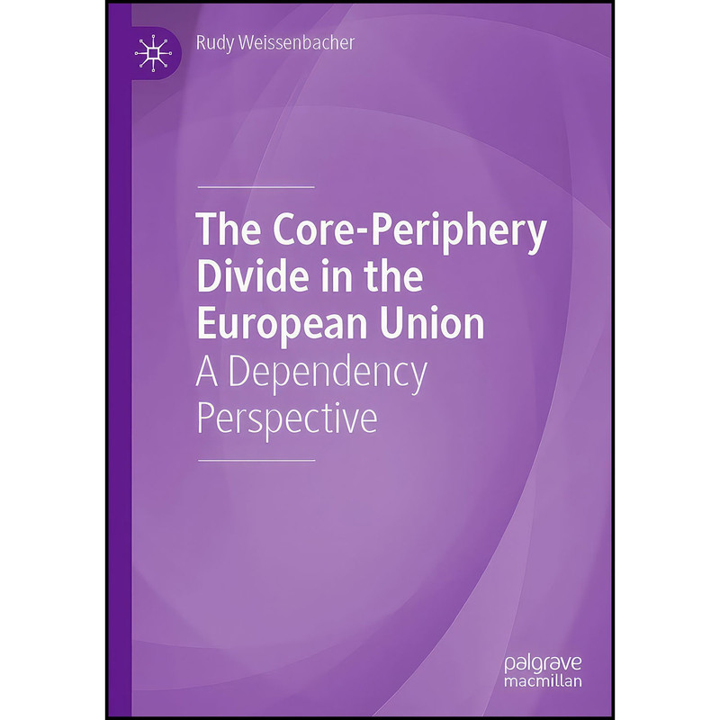 کتاب The Core-Periphery Divide in the European Union اثر Rudy Weissenbacher انتشارات Palgrave Macmillan