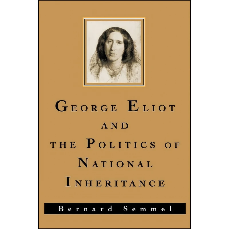 کتاب George Eliot and the Politics of National Inheritance اثر Bernard Semmel انتشارات Oxford University Press