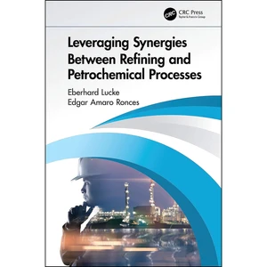 کتاب Leveraging Synergies Between Refining and Petrochemical Processes اثر جمعي از نويسندگان انتشارات CRC Press