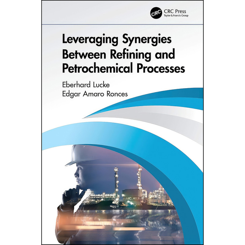 کتاب Leveraging Synergies Between Refining and Petrochemical Processes اثر جمعي از نويسندگان انتشارات CRC Press