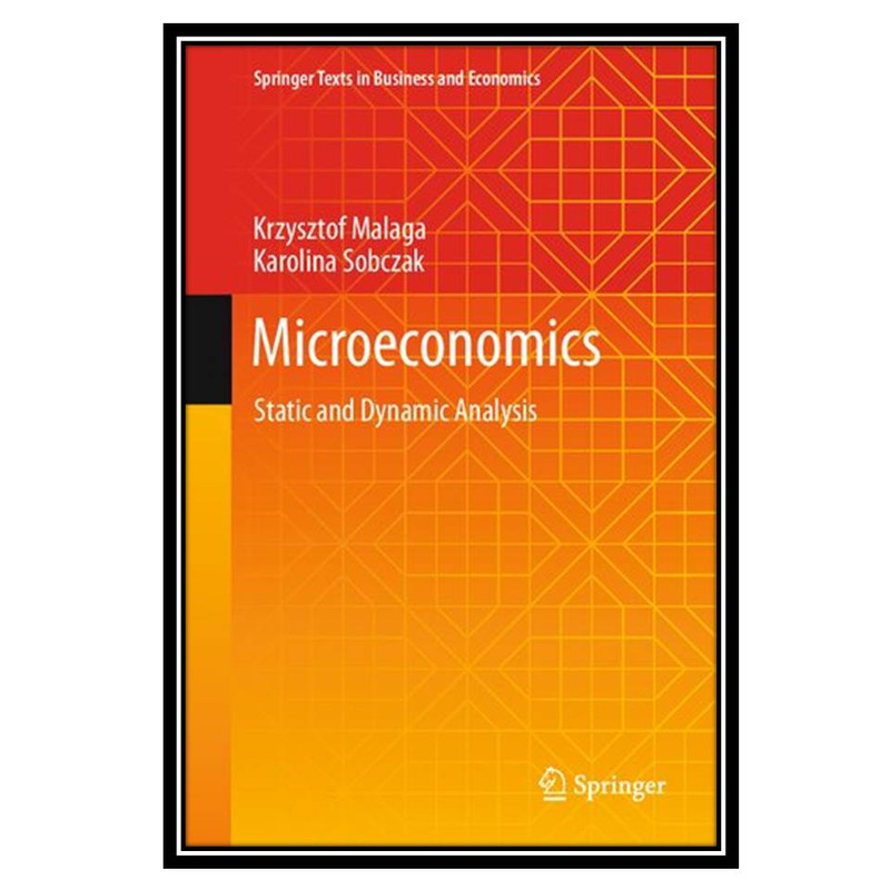 کتاب Microeconomics: Static and Dynamic Analysis اثر Krzysztof Malaga, Karolina Sobczak انتشارات مؤلفین طلایی