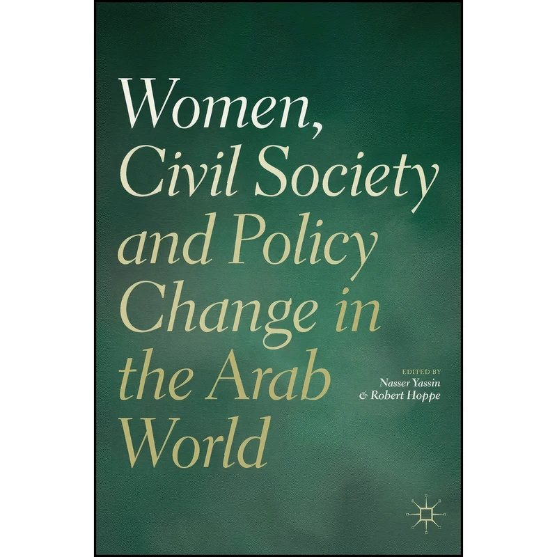 کتاب Women, Civil Society and Policy Change in the Arab World اثر Nasser Yassin and Robert Hoppe انتشارات Palgrave Macmillan