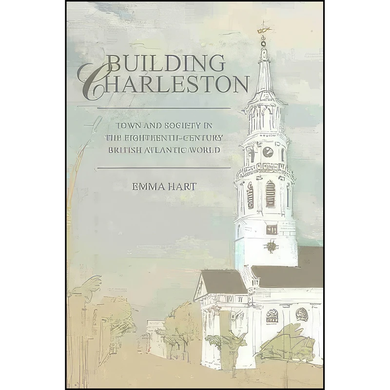 کتاب Building Charleston اثر Emma Hart انتشارات University of South Carolina Press