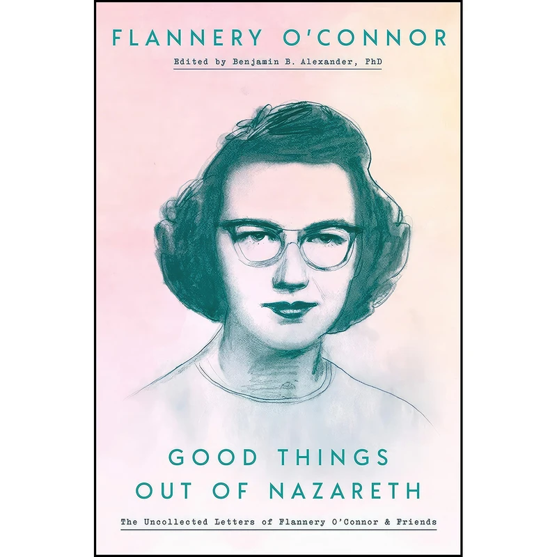 کتاب Good Things Out of Nazareth اثر Flannery OConnor and Ben Alexander انتشارات Convergent Books