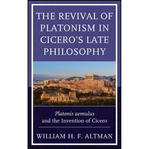 کتاب The Revival of Platonism in Ciceros Late Philosophy اثر William H. F. Altman انتشارات Lexington Books