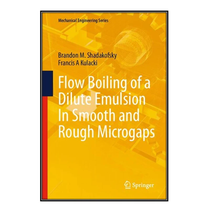  کتاب Flow Boiling of a Dilute Emulsion In Smooth and Rough Microgaps اثر Brandon M. Shadakofsky and Francis A. Kulacki انتشارات مؤلفين طلايي