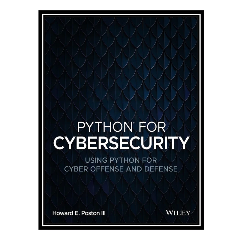 کتاب Python for Cybersecurity: Using Python for Cyber Offense and Defense اثر Howard E. Poston III انتشارات مؤلفین طلایی