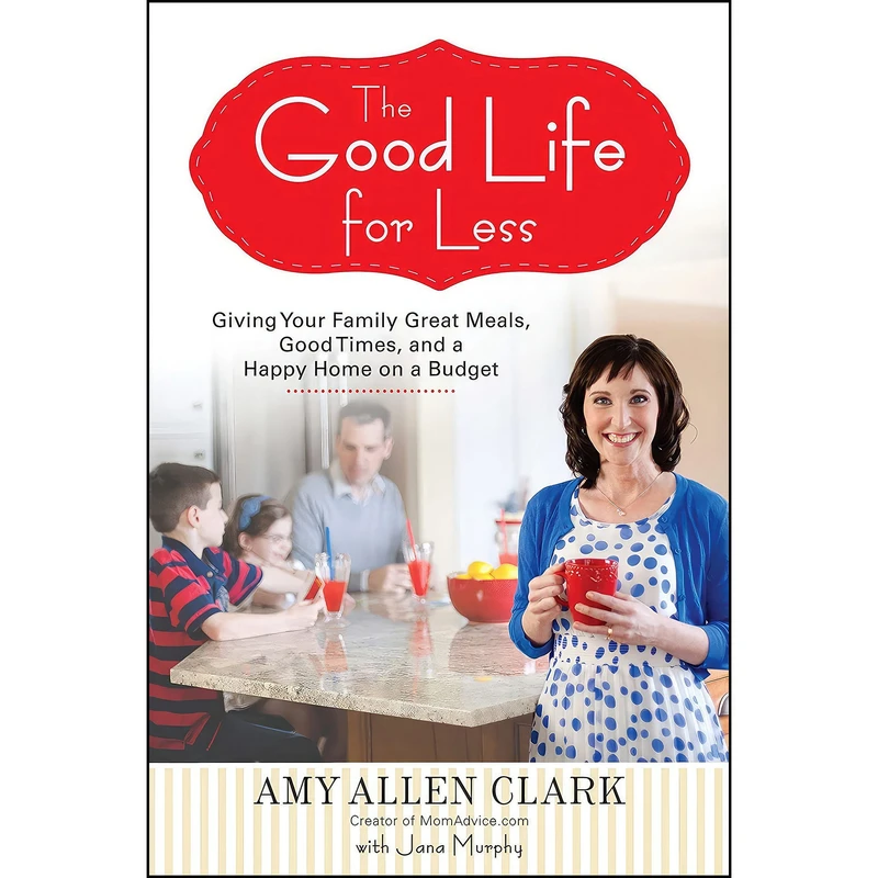 کتاب The Good Life for Less اثر Amy Allen Clark and Jana Murphy انتشارات TarcherPerigee