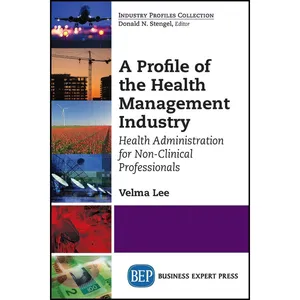 کتاب A Profile of the Health Management Industry اثر Velma Lee انتشارات Business Expert Press
