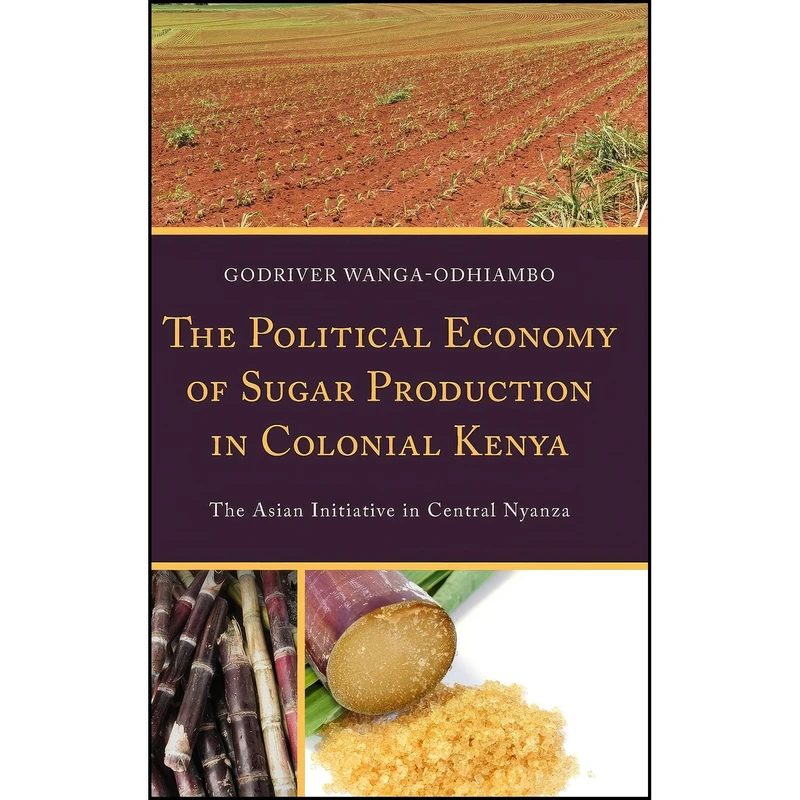 کتاب The Political Economy of Sugar Production in Colonial Kenya اثر Godriver Wanga-Odhiambo انتشارات Lexington Books