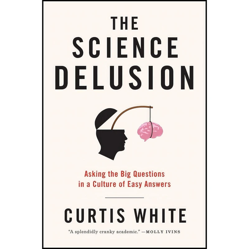 کتاب The Science Delusion اثر Curtis White انتشارات Melville House