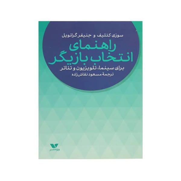 کتاب راهنمای انتخاب بازیگر ؛ برای سینما، تلویزیون و تئاتر اثر سوزی کت لیف و جنیفر گرانویل انتشارات ویژه نشر
