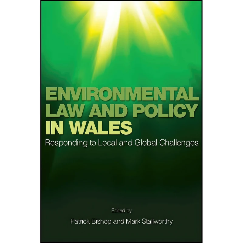 کتاب Environmental Law and Policy in Wales اثر Patrick Bishop and Mark Stallworthy انتشارات University of Wales Press