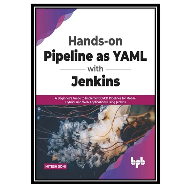کتاب Hands-on Pipeline as YAML with Jenkins: A Beginners Guide to Implement CI/CD Pipelines for Mobile, Hybrid, and Web Applications Using Jenkins اثر Mitesh Soni انتشارات مؤلفین طلایی