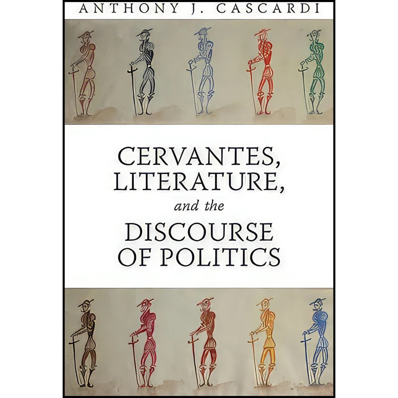 کتاب Cervantes, Literature and the Discourse of Politics اثر Anthony J. Cascardi انتشارات University of Toronto Press, Scholarly Publishing Division