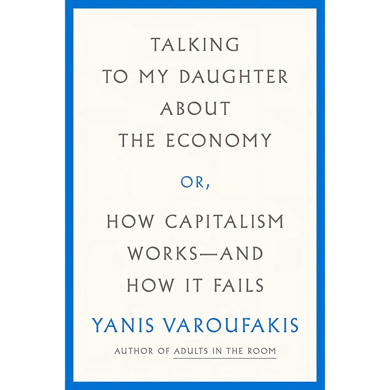 کتاب Talking to My Daughter About the Economy اثر Yanis Varoufakis and Jacob Moe انتشارات Farrar, Straus and Giroux