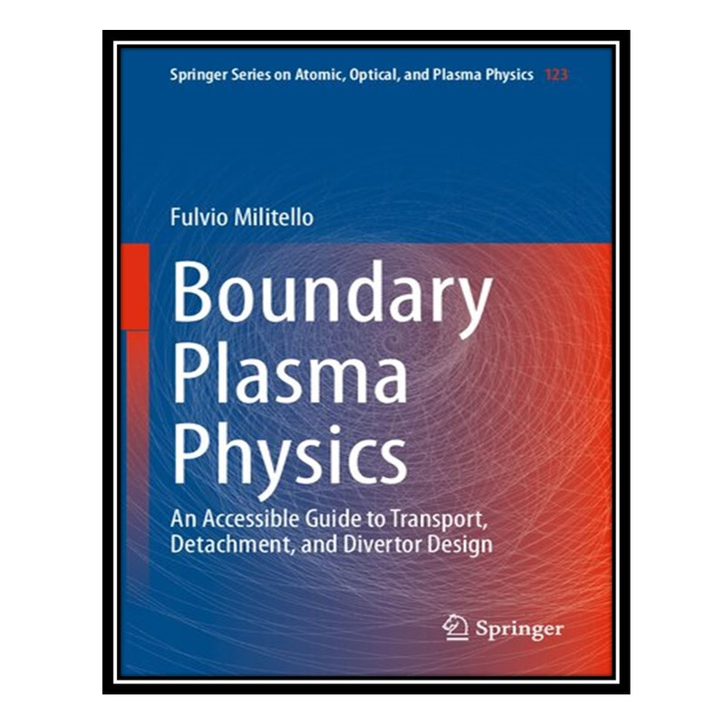 کتاب Boundary Plasma Physics: An Accessible Guide to Transport, Detachment, and Divertor Design اثر Fulvio Militello انتشارات مؤلفین طلایی