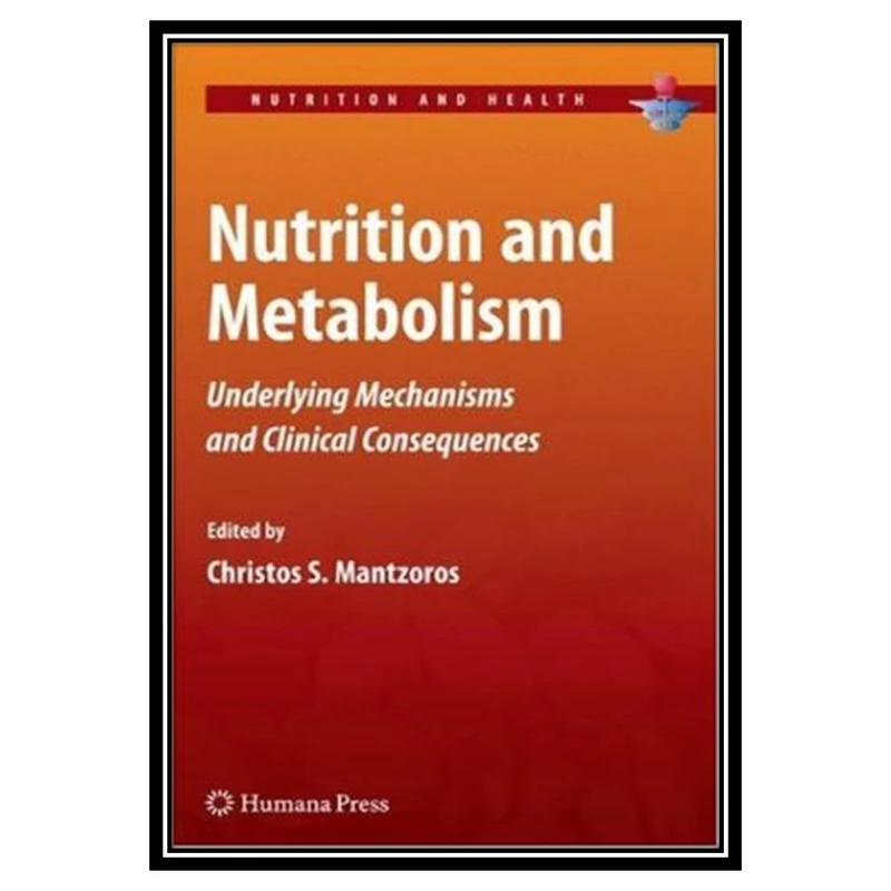 کتاب Nutrition and Metabolism Underlying Mechanisms and Clinical Consequences اثر Christos S. Mantzoros and Christos S. Mantzoros انتشارات مؤلفین طلایی