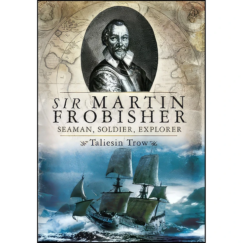 کتاب Sir Martin Frobisher اثر Taliesin Trow انتشارات Pen and Sword History