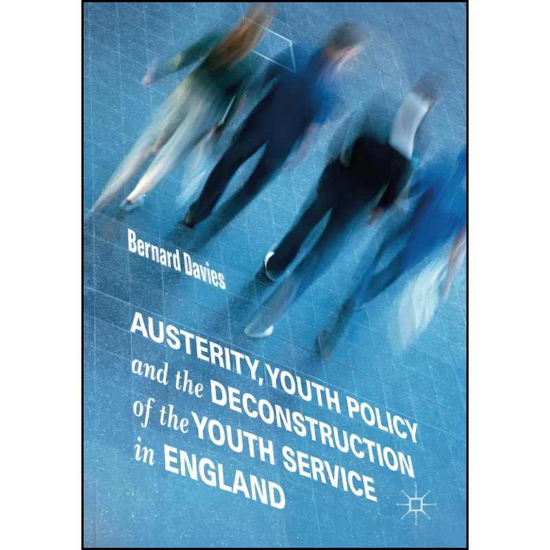 کتاب Austerity, Youth Policy and the Deconstruction of the Youth Service in England اثر Bernard Davies انتشارات تازه ها