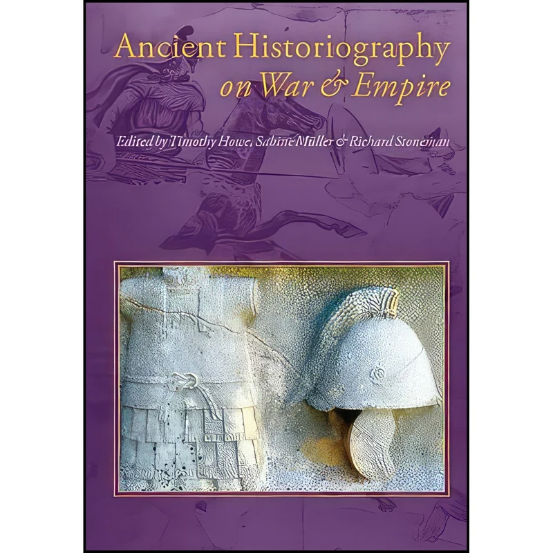کتاب Ancient Historiography on War and Empire اثر Timothy Howe and Sabine Muller and Honorary Research Fellow Richard Stoneman انتشارات Oxbow Books