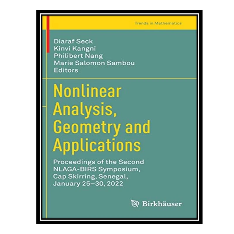 کتاب Nonlinear Analysis, Geometry and Applications: Proceedings of the Second NLAGA-BIRS Symposium, Cap Skirring, Senegal, January 25–30, 2022 اثر جمعی از نویسندگان انتشارات مؤلفین طلایی
