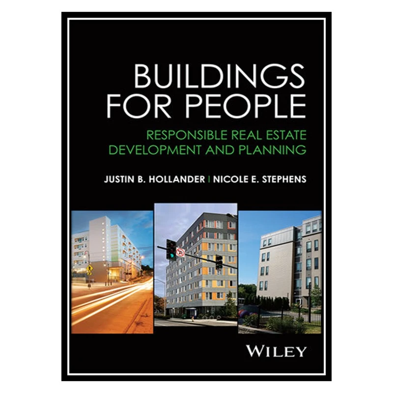 کتاب Buildings for People: Responsible Real Estate Development and Planning اثر Justin B Hollander AND Nicole E Stephens انتشارات مؤلفین طلایی