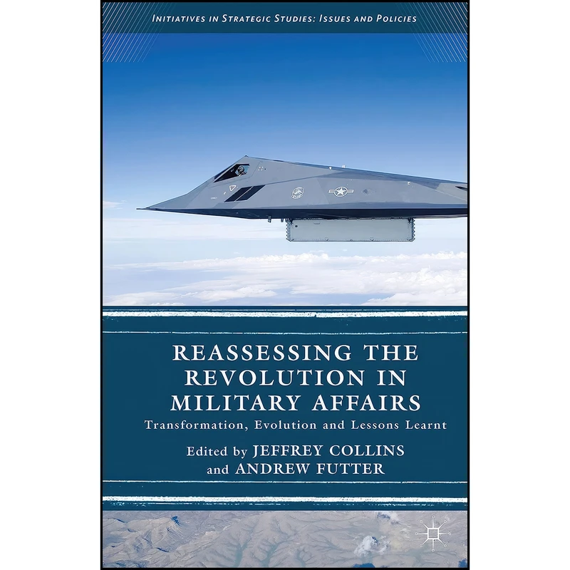 کتاب Reassessing the Revolution in Military Affairs اثر Andrew Futter and Jeffrey Collins انتشارات Palgrave Macmillan