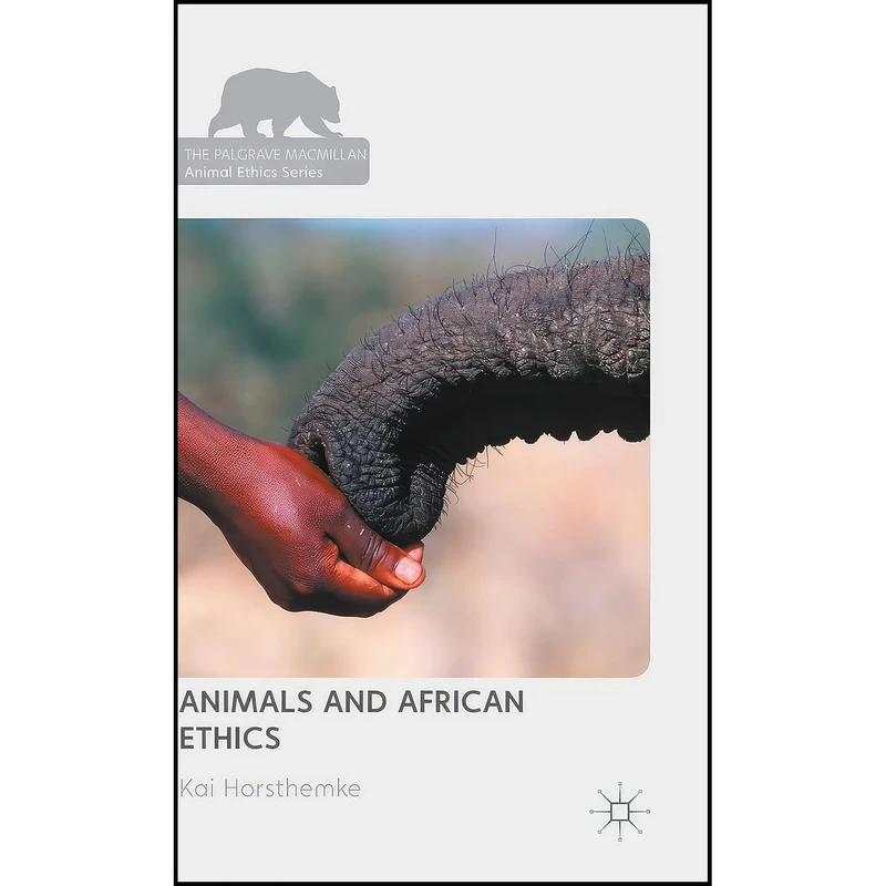 کتاب Animals and African Ethics  اثر Kai Horsthemke انتشارات Palgrave Macmillan