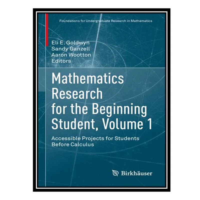 کتاب Mathematics Research for the Beginning Student, Volume 1: Accessible Projects for Students Before Calculus اثر جمعی از نویسندگان انتشارات مؤلفین طلایی