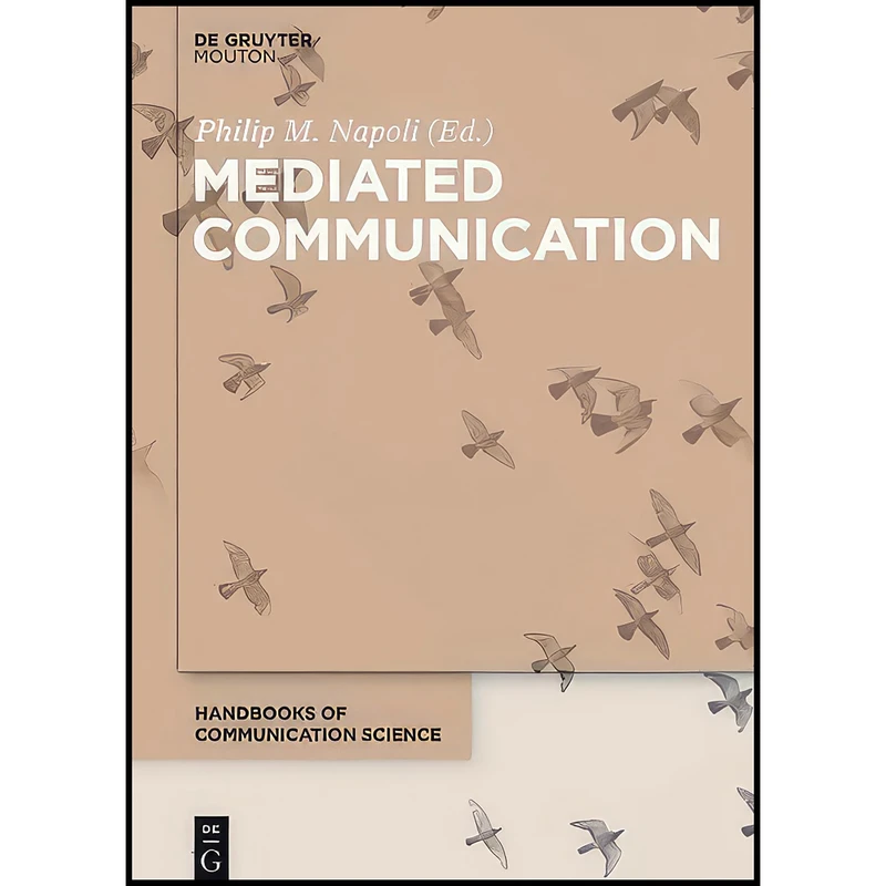 کتاب Mediated Communication  اثر Philip M. Napoli انتشارات De Gruyter Mouton