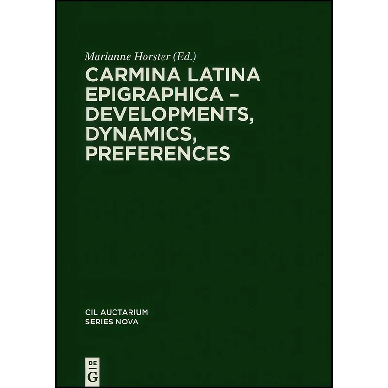 کتاب Carmina Latina Epigraphica – Developments, Dynamics, Preferences  اثر Marietta Horster انتشارات De Gruyter