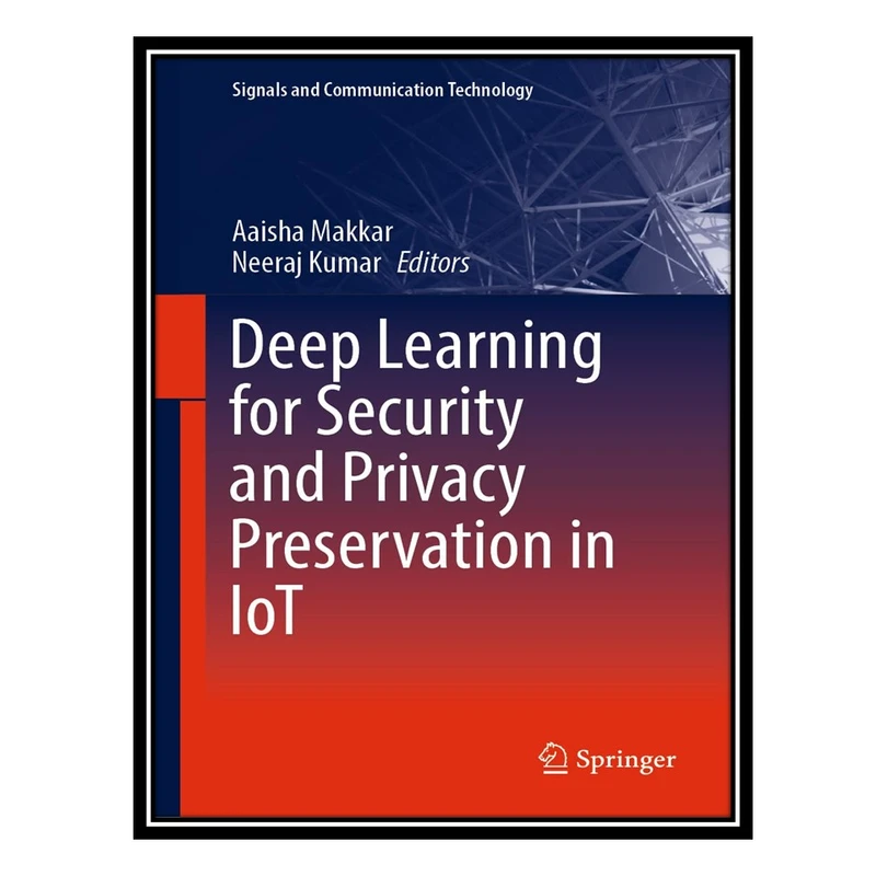 کتاب Deep Learning for Security and Privacy Preservation in IoT اثر Aaisha Makkar AND Neeraj Kumar انتشارات مؤلفین طلایی