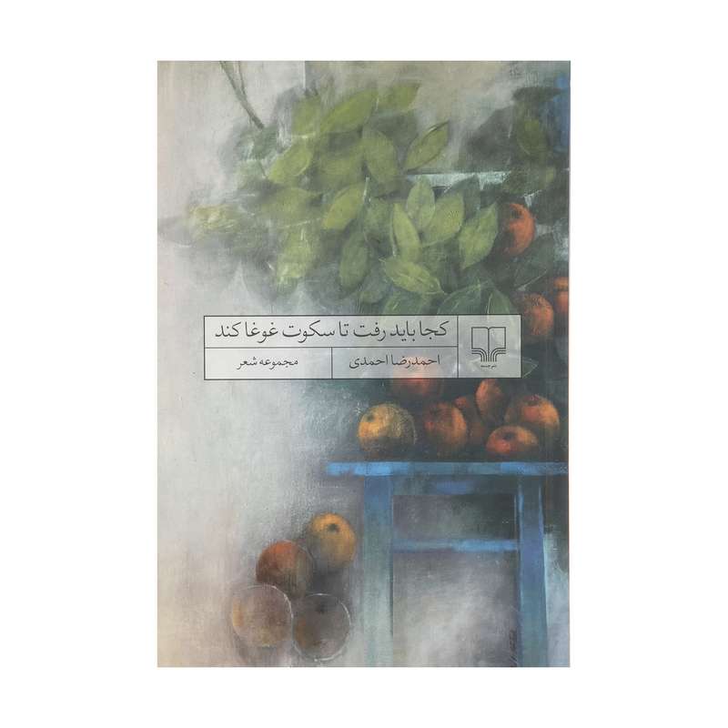 کتاب کجا باید رفت تا سکوت غوغا کند اثر احمدرضا احمدی نشر چشمه