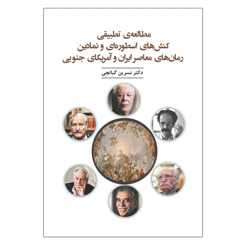 کتاب مطالعه ی تطبیقی کنش های اسطوره ای و نمادین رمان های معاصر ایران و آمریکای جنوبی اثر نسرین گبانچی انتشارات باران بهار